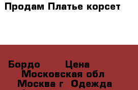 Продам Платье-корсет LaRoom Бордо (S) › Цена ­ 6 000 - Московская обл., Москва г. Одежда, обувь и аксессуары » Женская одежда и обувь   . Московская обл.,Москва г.